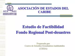 ASOCIACIÓN DE ESTADOS DEL CARIBE Estudio de Factibilidad Fondo Regional Post-desastres Preparado por Centro de Estudios