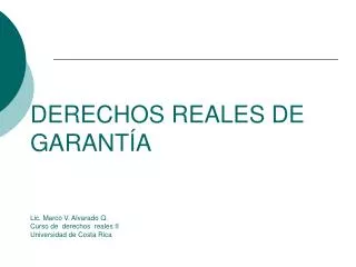 DERECHOS REALES DE GARANTÍA Lic. Marco V. Alvarado Q. Curso de derechos reales II Universidad de Costa Rica