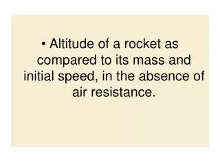 Altitude of a rocket as compared to its mass and initial speed, in the absence of air resistance.