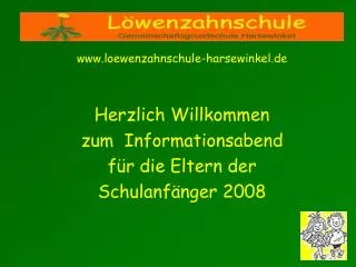 www.loewenzahnschule-harsewinkel.de Herzlich Willkommen zum Informationsabend für die Eltern der Schulanfänger 2008