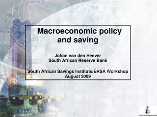 Macroeconomic policy and saving Johan van den Heever South African Reserve Bank South African Savings Institute/ERSA Wor