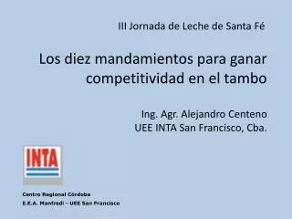 Los diez mandamientos para ganar competitividad en el tambo Ing. Agr. Alejandro Centeno UEE INTA San Francisco, Cba .