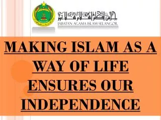 MAKING ISLAM AS A WAY OF LIFE ENSURES OUR INDEPENDENCE