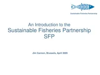 An Introduction to the Sustainable Fisheries Partnership SFP