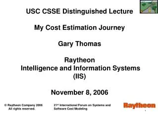USC CSSE Distinguished Lecture My Cost Estimation Journey Gary Thomas Raytheon Intelligence and Information Systems (
