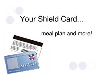 Your Shield Card... 			meal plan and more!