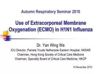 Autumn Respiratory Seminar 2010 Use of Extracorporeal Membrane Oxygenation (ECMO) in H1N1 Influenza
