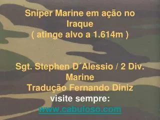 Sniper Marine em ação no Iraque ( atinge alvo a 1.614m ) Sgt . Stephen D´Alessio / 2 Div. Marine Tradução Fernando Di