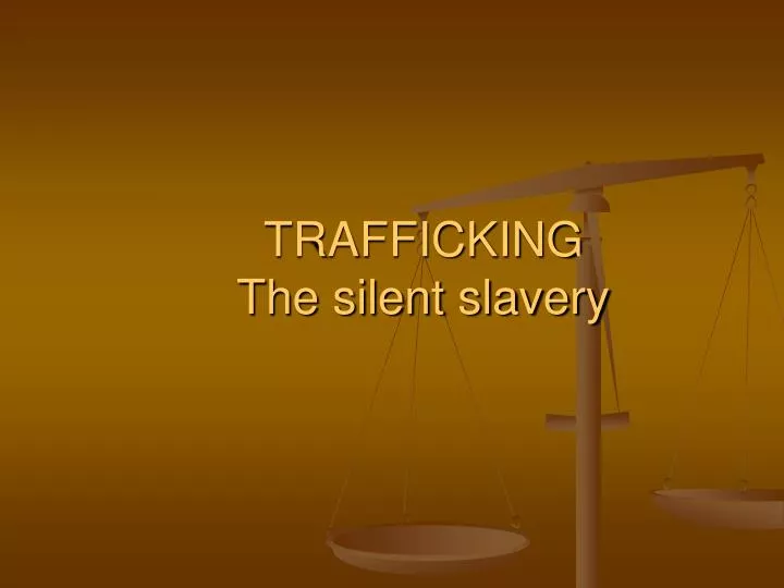 trafficking the silent slavery