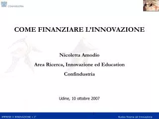 COME FINANZIARE L’INNOVAZIONE Nicoletta Amodio Area Ricerca, Innovazione ed Education Confindustria