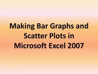 Making Bar Graphs and Scatter Plots in Microsoft Excel 2007