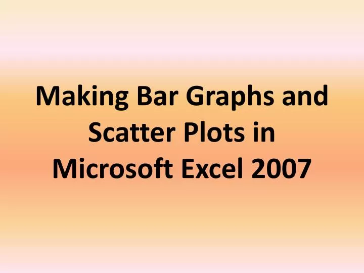 making bar graphs and scatter plots in microsoft excel 2007