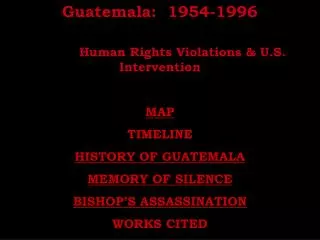 Guatemala: 1954-1996 Human Rights Violations &amp; U.S. Intervention MAP TIMELINE HISTORY OF GUATEMALA MEMORY OF SILENC