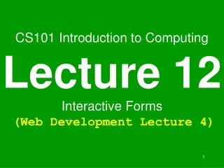 CS101 Introduction to Computing Lecture 12 Interactive Forms (Web Development Lecture 4)
