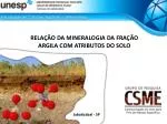 RELA ÇÃO DA MINERALOGIA DA FRAÇÃO ARGILA COM ATRIBUTOS DO SOLO - slide 1