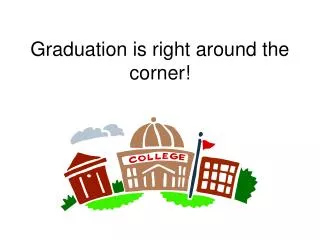 Graduation is right around the corner!