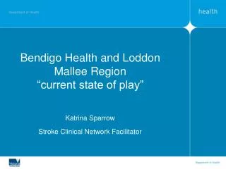 Bendigo Health and Loddon Mallee Region “current state of play”