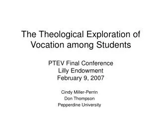 The Theological Exploration of Vocation among Students PTEV Final Conference Lilly Endowment February 9, 2007