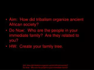 Aim: How did tribalism organize ancient African society? Do Now: Who are the people in your immediate family? Are the
