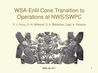 WSA-Enlil Cone Transition to Operations at NWS/SWPC V. J. Pizzo, G. H. Millward, D. A. Biesecker, Capt. A. Parsons