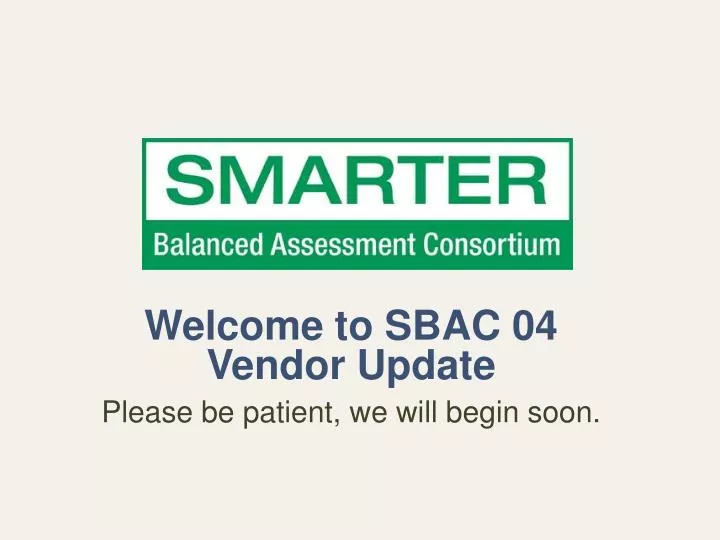 welcome to sbac 04 vendor update please be patient we will begin soon