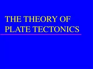 THE THEORY OF PLATE TECTONICS