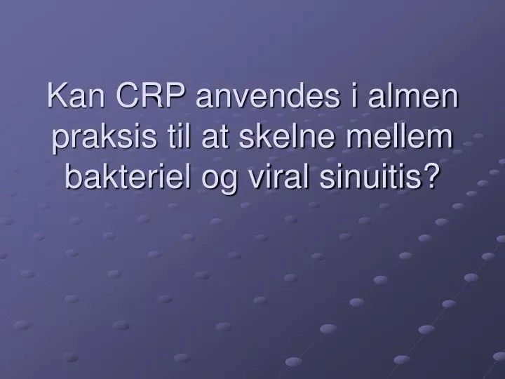 kan crp anvendes i almen praksis til at skelne mellem bakteriel og viral sinuitis