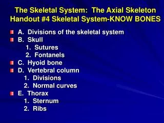 The Skeletal System: The Axial Skeleton Handout #4 Skeletal System-KNOW BONES