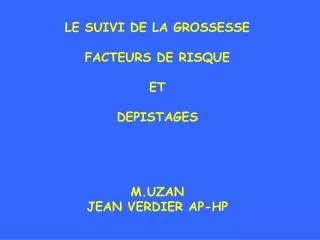 LE SUIVI DE LA GROSSESSE FACTEURS DE RISQUE ET DEPISTAGES M.UZAN JEAN VERDIER AP-HP