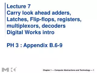 Lecture 7 Carry look ahead adders, Latches, Flip-flops, registers, multiplexors, decoders Digital Works intro PH 3 : App
