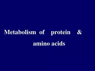 Metabolism of protein &amp; amino acids