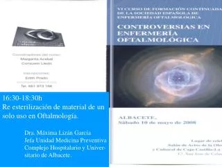 16:30-18:30h Re esterilización de material de un solo uso en Oftalmología. 	Dra. Máxima Lizán García 	Jefa Unidad Medici