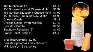 155 Sunrise Muffin 			$1.49 155 Sunrise Bacon &amp; Cheese Muffin 	$1.99 155 Sunrise Sausage &amp; Cheese Muffin	$1