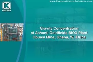Gravity Concentration at Ashanti Goldfields BIOX Plant Obuasi Mine; Ghana, W. Africa