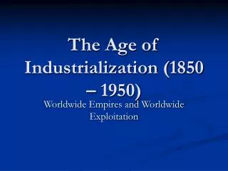 The Age of Industrialization (1850 – 1950)