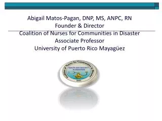 Abigail Matos-Pagan, DNP, MS, ANPC, RN Founder &amp; Director Coalition of Nurses for Communities in Disaster Associate