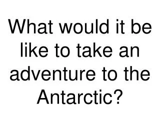 What would it be like to take an adventure to the Antarctic?