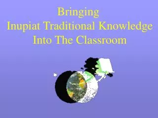 Bringing Inupiat Traditional Knowledge Into The Classroom