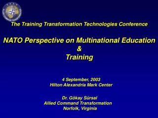 The Training Transformation Technologies Conference NATO Perspective on Multinational Education &amp; Training