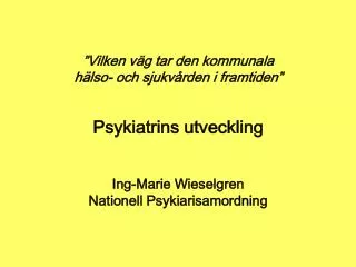 ”Vilken väg tar den kommunala hälso- och sjukvården i framtiden” Psykiatrins utveckling Ing-Marie Wieselgren Nationell P