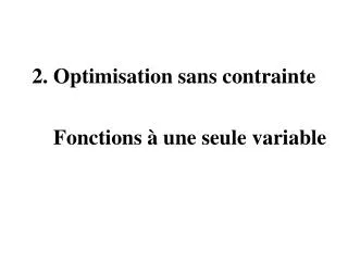 2. Optimisation sans contrainte Fonctions à une seule variable