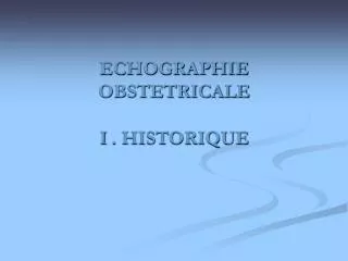 ECHOGRAPHIE OBSTETRICALE I . HISTORIQUE