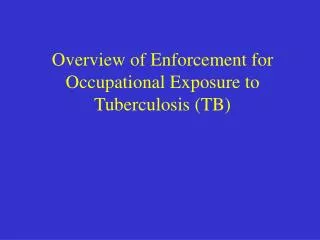 Overview of Enforcement for Occupational Exposure to Tuberculosis (TB)