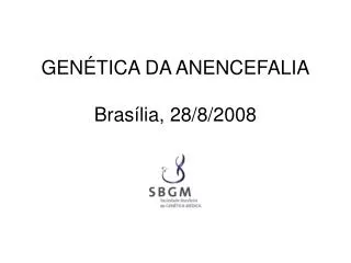 GENÉTICA DA ANENCEFALIA Brasília, 28/8/2008