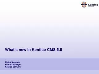 What’s new in Kentico CMS 5.5 Michal Neuwirth Product Manager Kentico Software