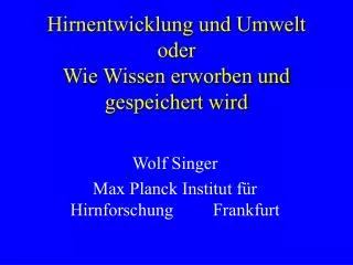 Hirnentwicklung und Umwelt oder Wie Wissen erworben und gespeichert wird