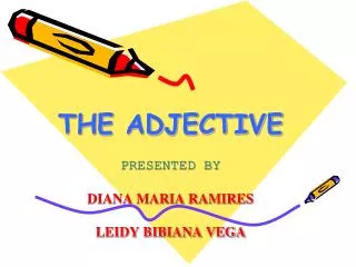 THE ADJECTIVE PRESENTED BY DIANA MARIA RAMIRES LEIDY BIBIANA VEGA