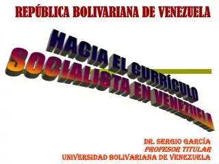 REPÚBLICA BOLIVARIANA DE VENEZUELA Dr. Sergio García Profesor Titular Universidad Bolivariana de Venezuela