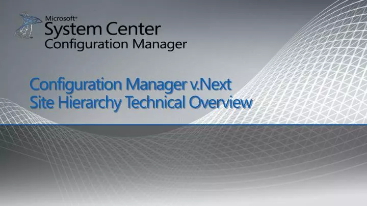 configuration manager v next site hierarchy technical overview