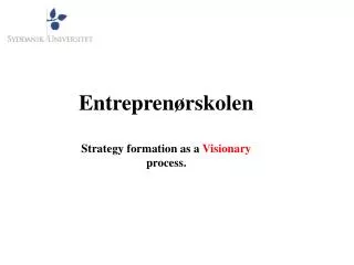 Entreprenørskolen Strategy formation as a Visionary process.